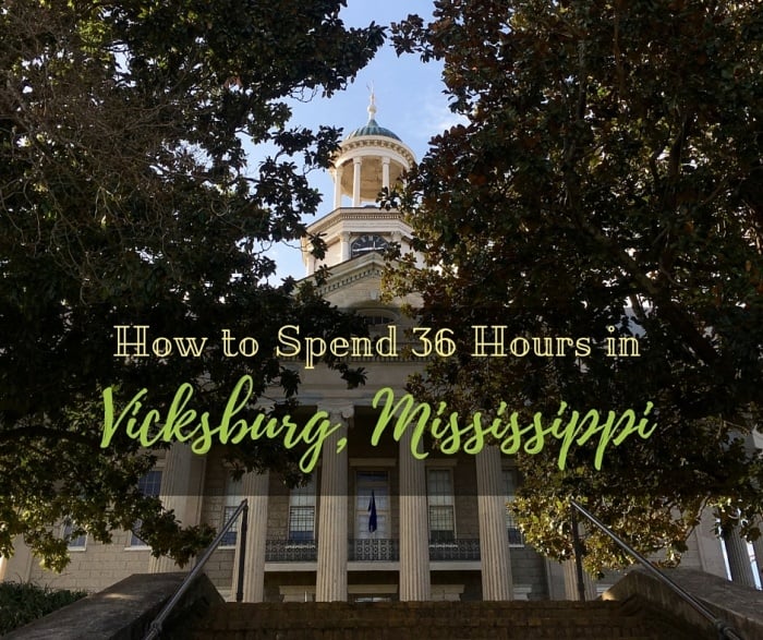 How to Spend 36 Hours in Vicksburg, Mississippi