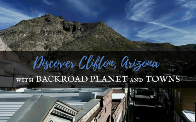 Discover Clifton, Arizona, with Backroad Planet and TOWNS