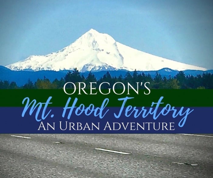Oregon’s Mt. Hood Territory: An Urban Adventure