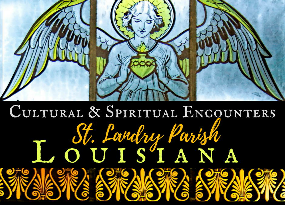 Cultural & Spiritual Encounters in St. Landry Parish Lousiana