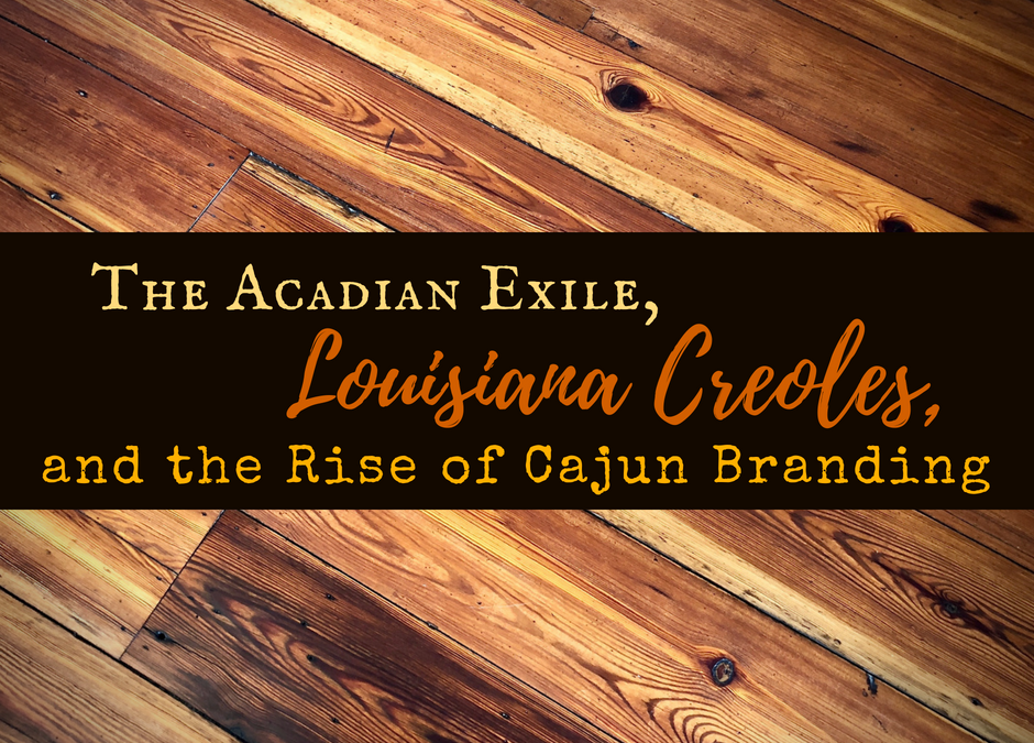 The Acadian Exile, Louisiana Creoles, and the Rise of Cajun Branding